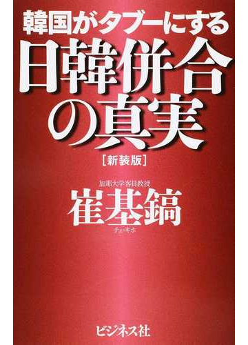 韓国がタブーにする日韓併合の真実 新装版の通販 崔基鎬 紙の本 Honto本の通販ストア