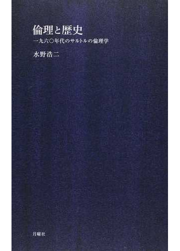 倫理と歴史 一九六 年代のサルトルの倫理学の通販 水野 浩二 紙の本 Honto本の通販ストア