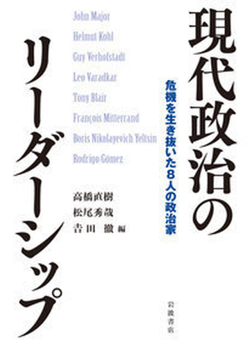 現代政治のリーダーシップ 危機を生き抜いた８人の政治家の通販 高橋直樹 松尾秀哉 紙の本 Honto本の通販ストア