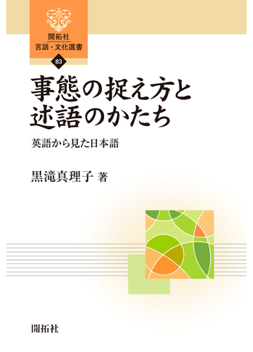 事態の捉え方と述語のかたち 英語から見た日本語の通販 黒滝 真理子 紙の本 Honto本の通販ストア