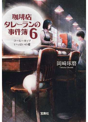 珈琲店タレーランの事件簿 ６ コーヒーカップいっぱいの愛の通販 岡崎琢磨 宝島社文庫 紙の本 Honto本の通販ストア