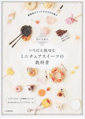 関口真優のいちばん親切なミニチュアスイーツの教科書 樹脂粘土でつくる小さなお菓子の通販 関口真優 紙の本 Honto本の通販ストア