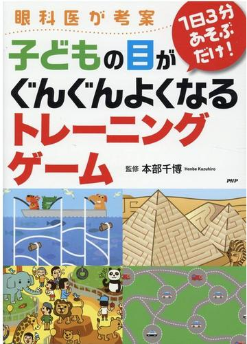 子どもの目がぐんぐんよくなるトレーニングゲーム 眼科医が考案 １日３分あそぶだけ の通販 本部 千博 紙の本 Honto本の通販ストア