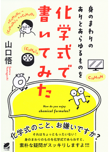 身のまわりのありとあらゆるものを化学式で書いてみた ｈｏｗ ｄｏ ｙｏｕ ｅｎｊｏｙ ｃｈｅｍｉｃａｌ ｆｏｒｍｕｌａｓ の通販 山口 悟 紙の本 Honto本の通販ストア