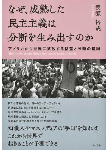 なぜ 成熟した民主主義は分断を生み出すのか アメリカから世界に拡散する格差と分断の構図の通販 渡瀬裕哉 紙の本 Honto本の通販ストア