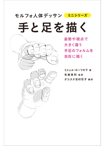 手と足を描く 姿勢や視点で大きく違う手足のフォルムを自在に描くの通販 ミシェル ローリセラ 布施英利 紙の本 Honto本の通販ストア