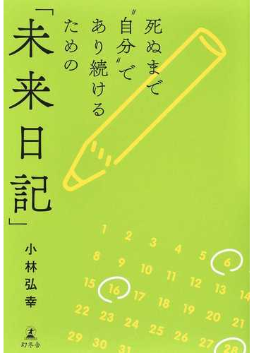 死ぬまで 自分 であり続けるための 未来日記 の通販 小林弘幸 紙の本 Honto本の通販ストア