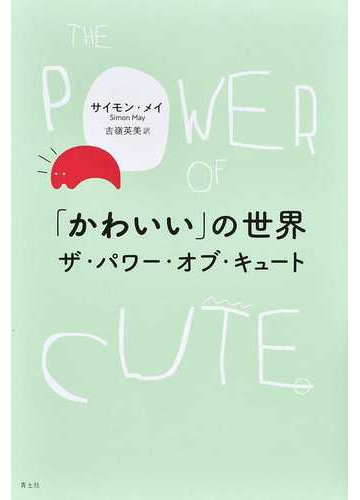 かわいい の世界 ザ パワー オブ キュートの通販 サイモン メイ 吉嶺 英美 紙の本 Honto本の通販ストア