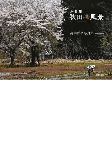 ふる里秋田の風景 高橋晋平写真集の通販 高橋 晋平 紙の本 Honto本の通販ストア