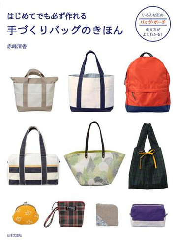 はじめてでも必ず作れる手づくりバッグのきほん いろんな形のバッグ ポーチ 作り方がよくわかる の通販 赤峰 清香 紙の本 Honto本の通販ストア