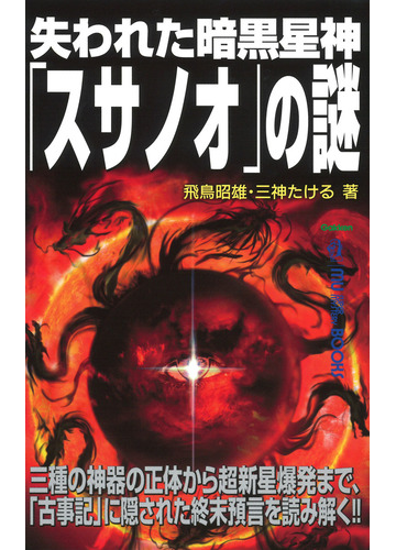 失われた暗黒星神 スサノオ の謎 三種の神器の正体から超新星爆発まで 古事記 に隠された終末預言を読み解く の通販 飛鳥昭雄 三神たける ムー スーパーミステリー ブックス 紙の本 Honto本の通販ストア