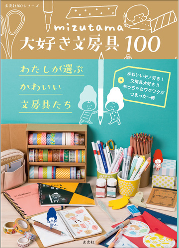 ｍｉｚｕｔａｍａ大好き文房具１００ わたしが選ぶかわいい文房具たちの通販 Mizutama 紙の本 Honto本の通販ストア