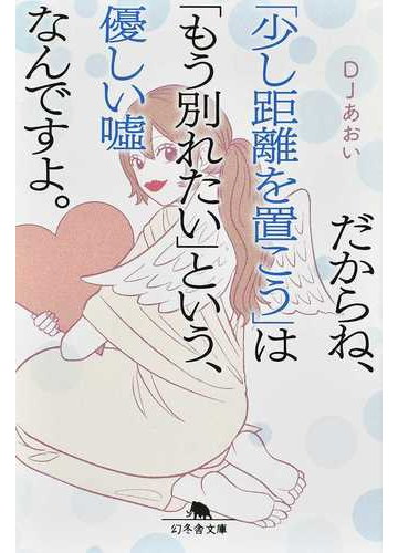 だからね 少し距離を置こう は もう別れたい という 優しい噓なんですよ の通販 ｄｊあおい 幻冬舎文庫 紙の本 Honto本の通販ストア