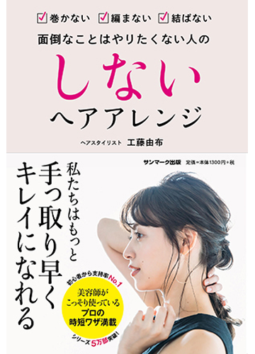 しないヘアアレンジ 巻かない編まない結ばない面倒なことはやりたくない人の 手っ取り早くキレイになろうの通販 工藤由布 紙の本 Honto本の通販ストア