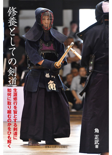 修養としての剣道 生涯修行を旨とする剣道に如何に取り組むのかをひも解くの通販 角 正武 紙の本 Honto本の通販ストア