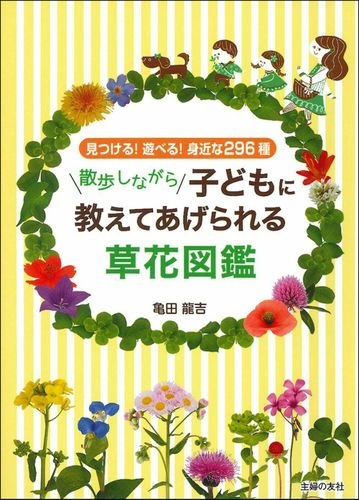 散歩しながら子どもに教えてあげられる草花図鑑 見つける 遊べる 身近な２９６種の通販 亀田 龍吉 紙の本 Honto本の通販ストア