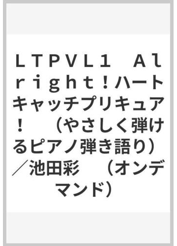 ｌｔｐｖｌ１ ａｌｒｉｇｈｔ ハートキャッチプリキュア やさしく弾けるピアノ弾き語り 池田彩 オンデマンド の通販 紙の本 Honto本の通販ストア