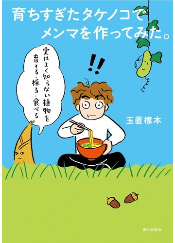 育ちすぎたタケノコでメンマを作ってみた 実はよく知らない植物を育てる 採る 食べるの通販 玉置標本 紙の本 Honto本の通販ストア