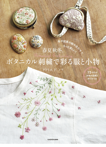 春夏秋冬 ボタニカル刺繡で彩る服と小物 色や図案の組み合わせで もっと楽しい の通販 アトリエ ド ノラ 紙の本 Honto本の通販ストア