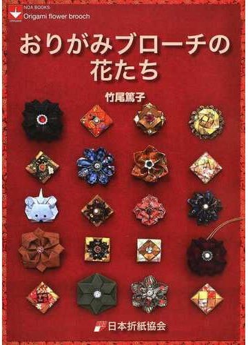 おりがみブローチの花たちの通販 竹尾 篤子 日本折紙協会 紙の本 Honto本の通販ストア