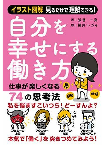 自分を幸せにする働き方 仕事が楽しくなる７４の思考法 イラスト図解見るだけで理解できる の通販 張替 一真 横井 いづみ 紙の本 Honto本の通販ストア