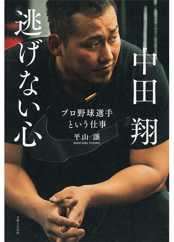 中田翔 逃げない心 プロ野球選手という仕事の通販 平山 讓 紙の本 Honto本の通販ストア
