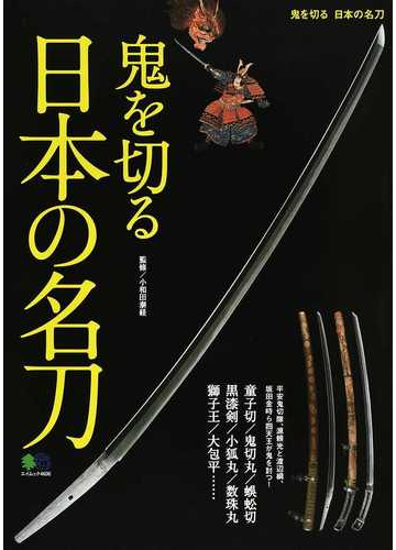 鬼を切る日本の名刀 童子切 鬼切丸 蜈蚣切 黒漆剣 小狐丸 数珠丸 獅子王 大包平 の通販 小和田 泰経 エイムック 紙の本 Honto本の 通販ストア