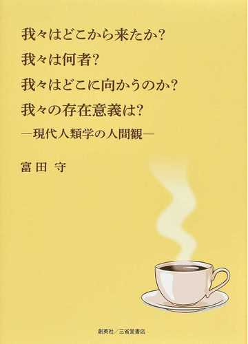 我々はどこから来たか 我々は何者 我々はどこに向かうのか 我々の存在意義は 現代人類学の人間観の通販 富田 守 紙の本 Honto本の通販ストア