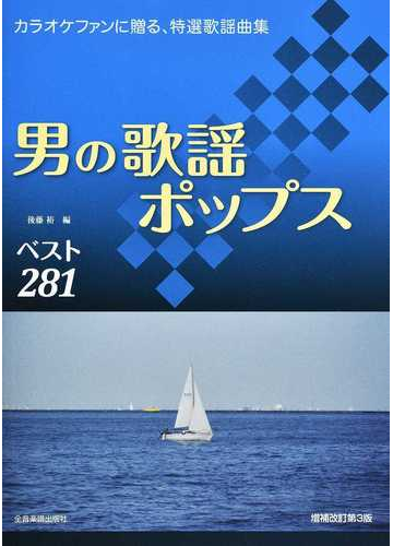 男の歌謡ポップス ベスト２８１ カラオケファンに贈る 特選歌謡曲集 イントロ オブリガート付 完全コードメロディー譜 増補改訂第３版の通販 後藤 裕 紙の本 Honto本の通販ストア