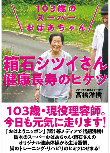 １０３歳のスーパーおばあちゃん箱石シツイさん健康長寿のヒケツの通販 高橋 洋樹 紙の本 Honto本の通販ストア