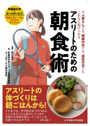 アスリートのための朝食術 一人暮らしでも 朝練の日でも 遠征の日でもこれなら続けられる 早稲田大学 エームサービスの通販 田口 素子 早稲田大学スポーツ栄養研究所 紙の本 Honto本の通販ストア