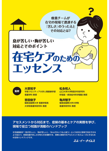 在宅ケアのためのエッセンス 息が苦しい 胸が苦しい 対応とそのポイント 療養チームが在宅の現場で遭遇する 苦しさ のうったえとその対応とは の通販 大草 知子 松永 和人 紙の本 Honto本の通販ストア