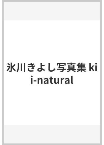 氷川きよし写真集 Kii Naturalの通販 氷川 きよし 紙の本 Honto本の通販ストア