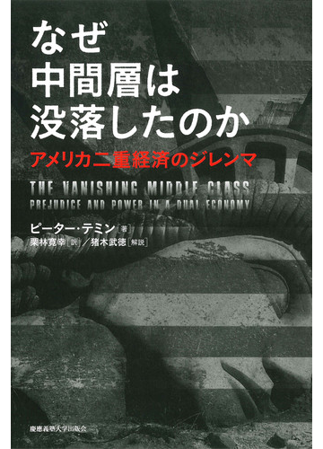 なぜ中間層は没落したのか アメリカ二重経済のジレンマの通販 ピーター テミン 栗林寛幸 紙の本 Honto本の通販ストア