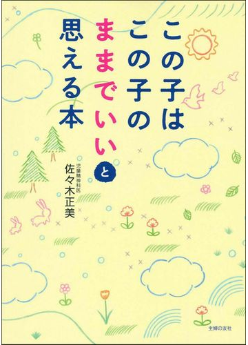 この子はこの子のままでいいと思える本の通販 佐々木正美 紙の本 Honto本の通販ストア