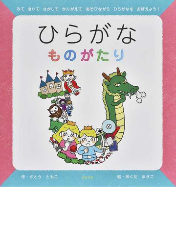 ひらがなものがたり みてきいてさがしてかんがえてあそびながらひらがなをおぼえよう の通販 さとう ともこ おくだ まさこ 紙の本 Honto本の通販ストア