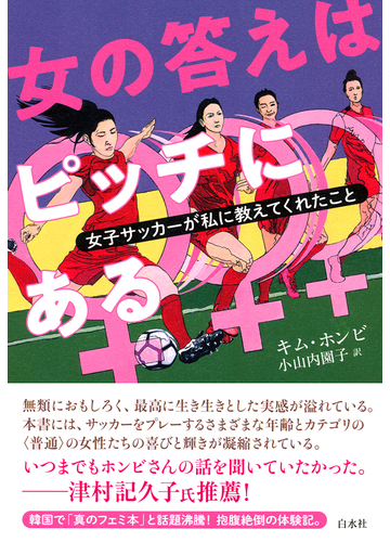 女の答えはピッチにある 女子サッカーが私に教えてくれたことの通販 キム ホンビ 小山内 園子 紙の本 Honto本の通販ストア