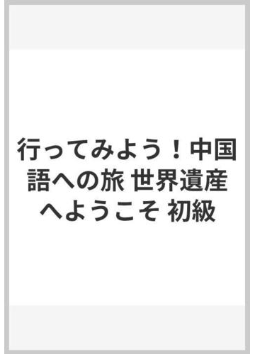 行ってみよう 中国語への旅 世界遺産へようこそ 初級の通販 山下 輝彦 黄 漢青 紙の本 Honto本の通販ストア