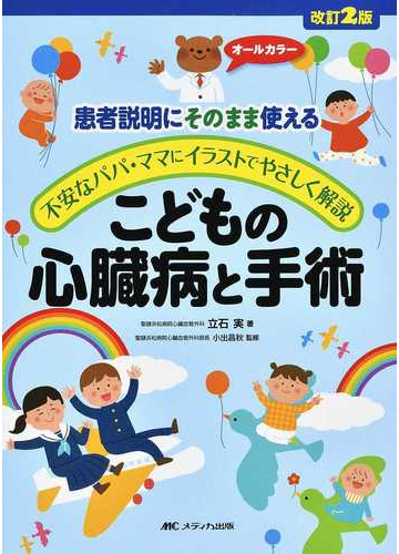 こどもの心臓病と手術 患者説明にそのまま使える 不安なパパ ママにイラストでやさしく解説 改訂２版の通販 立石 実 小出 昌秋 紙の本 Honto本の通販ストア