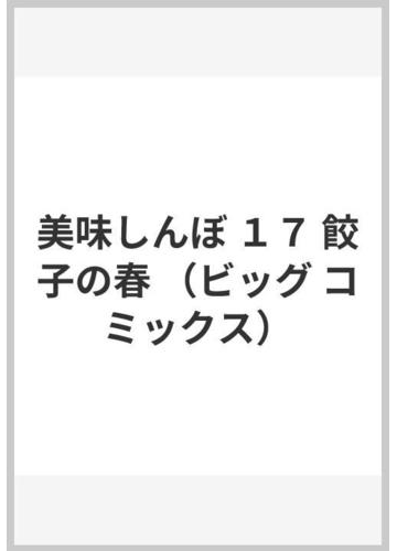 美味しんぼ 17 餃子の春の通販 雁屋 哲 花咲 アキラ ビッグコミックス コミック Honto本の通販ストア