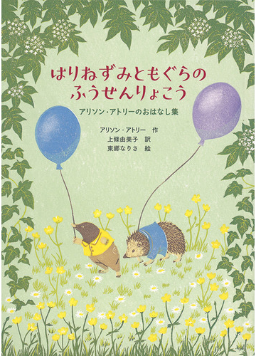 はりねずみともぐらのふうせんりょこう アリソン アトリーのおはなし集の通販 アリソン アトリー 上條由美子 紙の本 Honto本の通販ストア