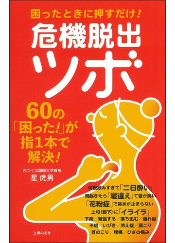 危機脱出ツボ 困ったときに押すだけ ６０の 困った が指１本で解決 の通販 星虎男 紙の本 Honto本の通販ストア