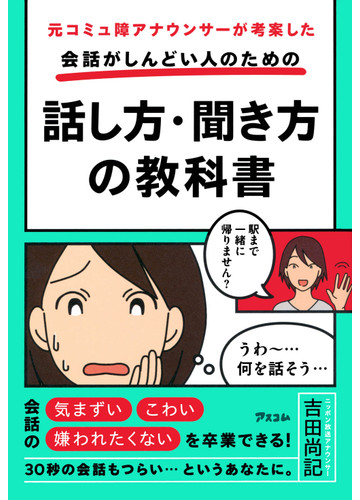 元コミュ障アナウンサーが考案した会話がしんどい人のための話し方 聞き方の教科書の通販 吉田 尚記 紙の本 Honto本の通販ストア