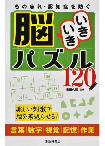 もの忘れ 認知症を防ぐ脳いきいきパズル１２０ 楽しい刺激で脳を若返らせる 言葉 数字 視覚 記憶 作業の通販 塩田 久嗣 紙の本 Honto本の通販ストア