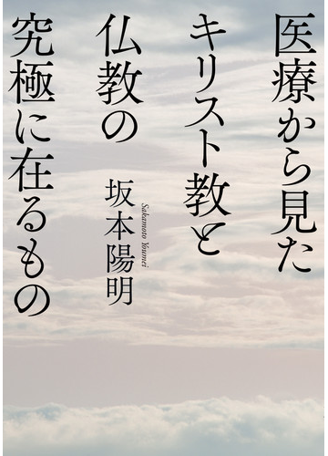 医療から見たキリスト教と仏教の究極に在るものの通販 坂本 陽明 紙の本 Honto本の通販ストア