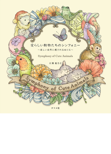 愛らしい動物たちのシンフォニー 美しい自然に癒されるぬりえの通販 江種鹿乃子 紙の本 Honto本の通販ストア