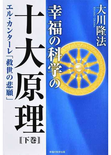 幸福の科学の十大原理 下巻 エル カンターレ 救世の悲願 の通販 大川 隆法 紙の本 Honto本の通販ストア