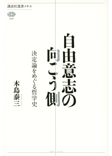 自由意志の向こう側 決定論をめぐる哲学史の通販 木島 泰三 講談社選書メチエ 紙の本 Honto本の通販ストア