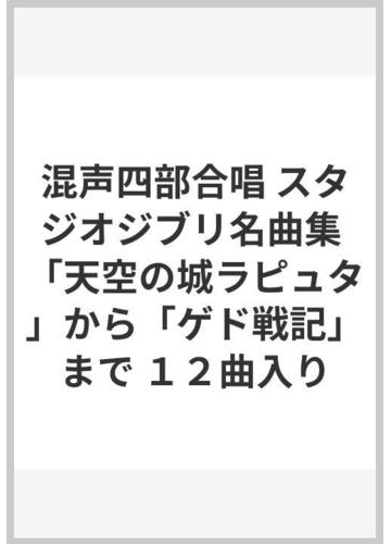 混声四部合唱 スタジオジブリ名曲集 天空の城ラピュタ から ゲド戦記 まで １２曲入りの通販 紙の本 Honto本の通販ストア