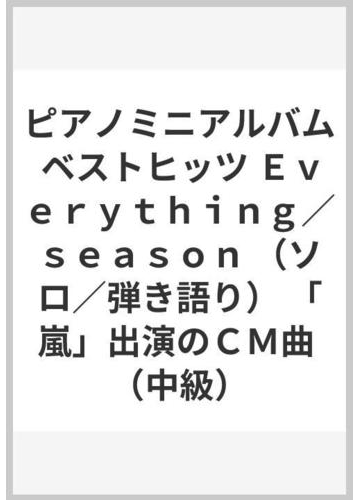 ピアノミニアルバム ベストヒッツ ｅｖｅｒｙｔｈｉｎｇ ｓｅａｓｏｎ ソロ 弾き語り 嵐 出演のｃｍ曲 中級 の通販 紙の本 Honto本の通販ストア